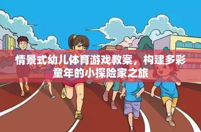 小探險家之旅，多彩童年情景式幼兒體育游戲教案