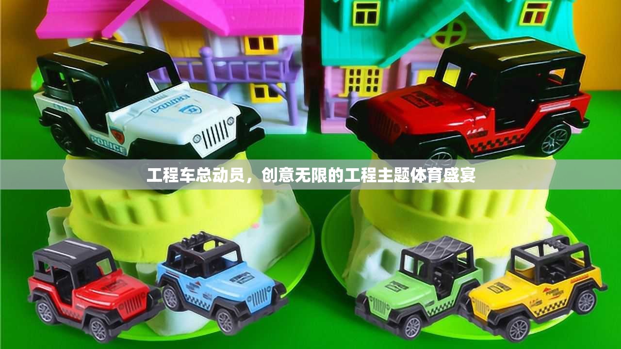 工程車總動員，創(chuàng)意無限的工程主題體育盛宴