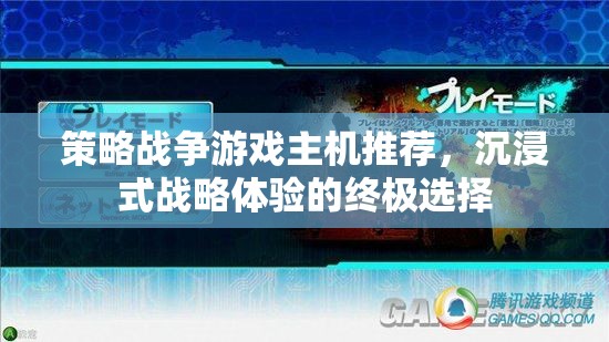 沉浸式戰(zhàn)略體驗，策略戰(zhàn)爭游戲主機終極推薦
