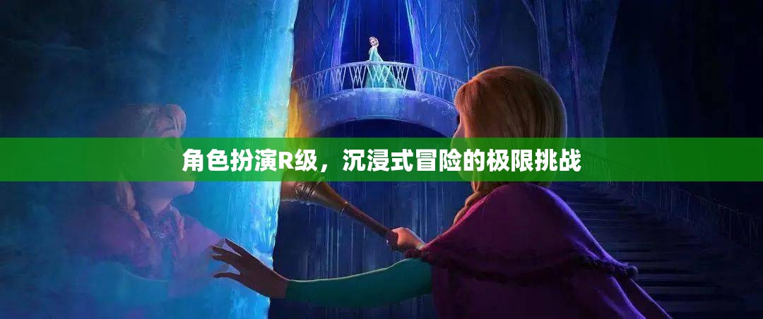 R級沉浸，角色扮演的極限冒險挑戰(zhàn)