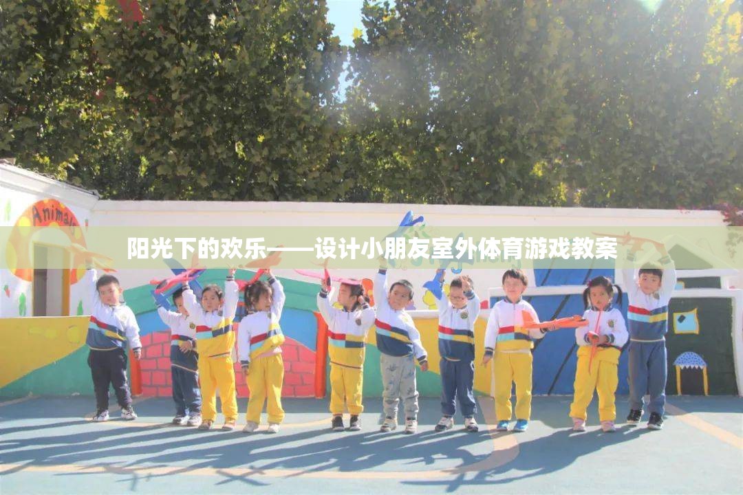 陽(yáng)光下的歡樂(lè)，設(shè)計(jì)小朋友室外體育游戲教案