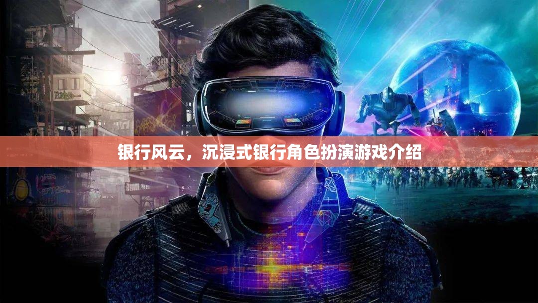 銀行風(fēng)云，沉浸式銀行角色扮演游戲揭秘