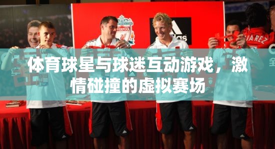 激情碰撞，體育球星與球迷的虛擬賽場(chǎng)互動(dòng)游戲