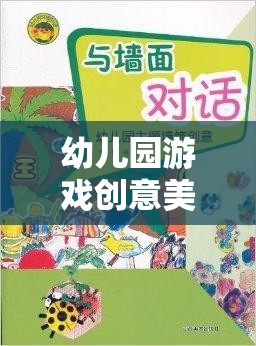童趣點(diǎn)亮創(chuàng)意，幼兒園游戲創(chuàng)意美術(shù)的奇妙旅程