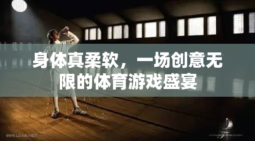 創(chuàng)意無限，一場身體柔軟的體育游戲盛宴