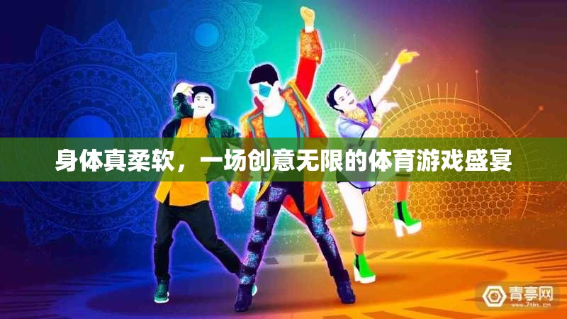 創(chuàng)意無限，一場身體柔軟的體育游戲盛宴