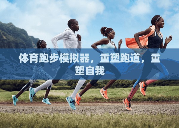 重塑跑道，重塑自我，體育跑步模擬器的挑戰(zhàn)與成長(zhǎng)