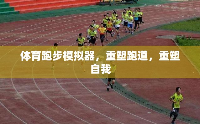 重塑跑道，重塑自我，體育跑步模擬器的挑戰(zhàn)與成長(zhǎng)
