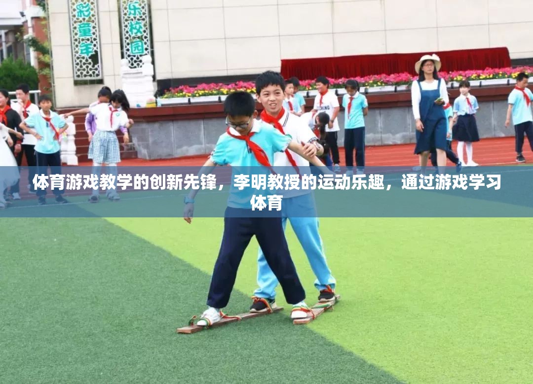 李明教授，體育游戲教學(xué)的創(chuàng)新先鋒，引領(lǐng)學(xué)習(xí)與運(yùn)動的樂趣融合