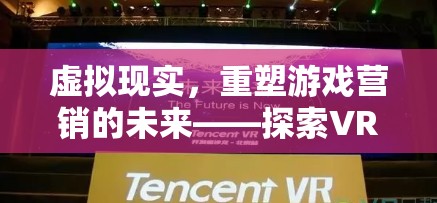 虛擬現(xiàn)實，重塑游戲營銷的未來與探索VR游戲的創(chuàng)新營銷策略