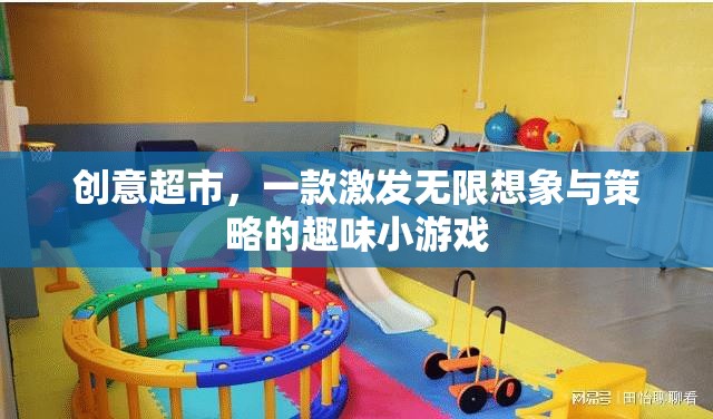 創(chuàng)意超市，激發(fā)無限想象與策略的趣味挑戰(zhàn)