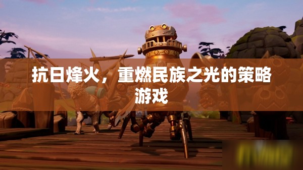 抗日烽火，重燃民族之光的策略之旅