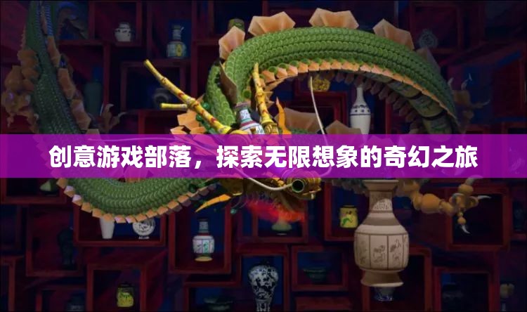 創(chuàng)意游戲部落，開啟無限想象的奇幻之旅