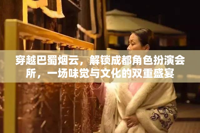 穿越巴蜀煙云，解鎖成都角色扮演會(huì)所的味覺與文化雙重盛宴