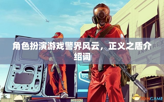 警界風(fēng)云，正義之盾——角色扮演游戲中的正義守護(hù)者之旅