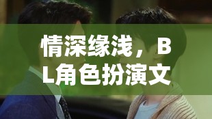 情深緣淺，BL角色扮演文的夢(mèng)幻之旅