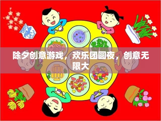 除夕夜創(chuàng)意游戲，歡樂團圓，創(chuàng)意無限