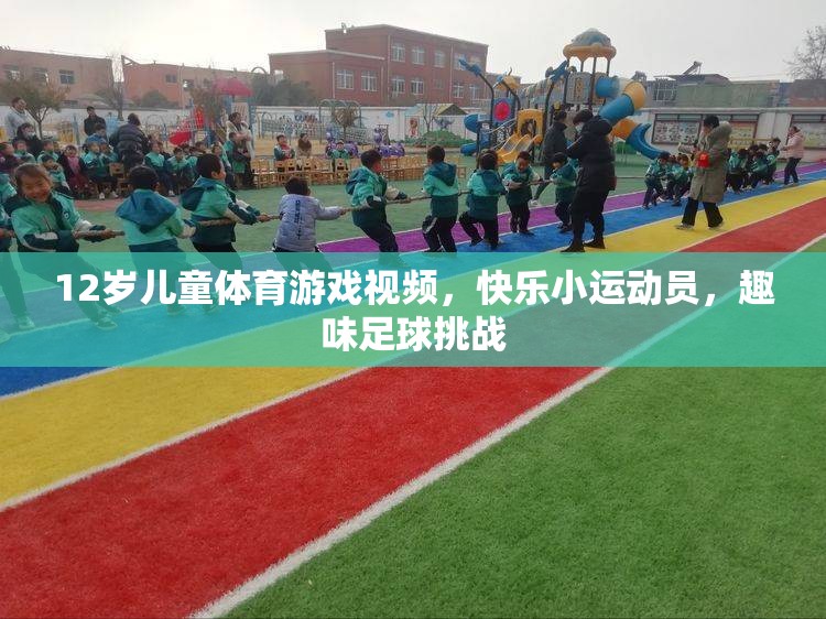 12歲兒童足球挑戰(zhàn)，快樂小運動員的趣味足球之旅