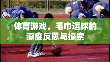 體育游戲中的深度反思，毛巾運球的探索與挑戰(zhàn)
