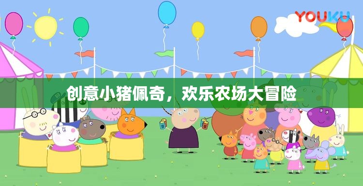 小豬佩奇歡樂農(nóng)場(chǎng)大冒險(xiǎn)，創(chuàng)意無限，歡樂滿載