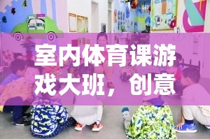 創(chuàng)意無限，樂在其中，大班室內體育課的精彩游戲
