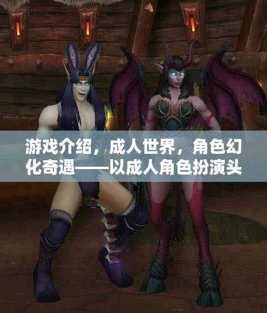游戲介紹，成人世界，角色幻化奇遇——以成人角色扮演頭飾為鑰匙，解鎖無限想象之門