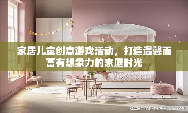 創(chuàng)意兒童家居游戲，打造溫馨想象力的家庭時光