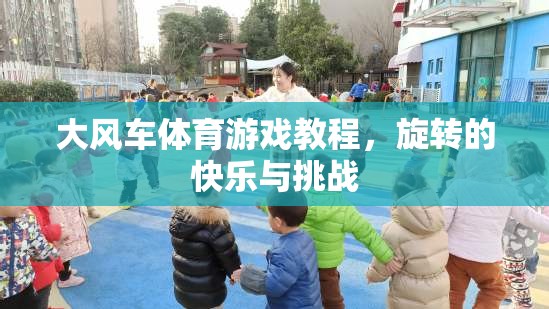 探索旋轉(zhuǎn)的快樂，大風(fēng)車體育游戲教程