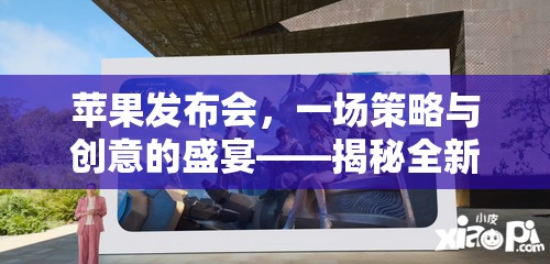 蘋果發(fā)布會，策略與創(chuàng)意的交響樂——全新策略游戲體驗(yàn)揭秘