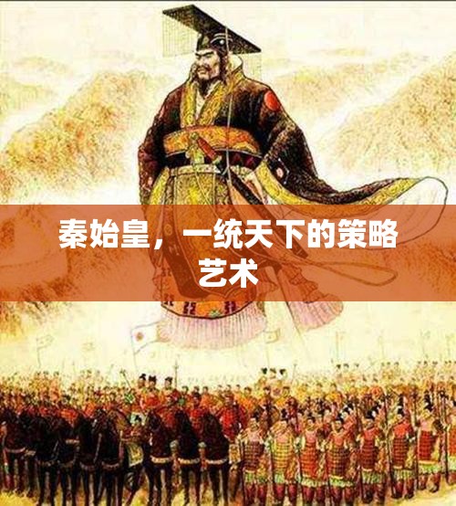 秦始皇，一統(tǒng)天下的策略與藝術(shù)