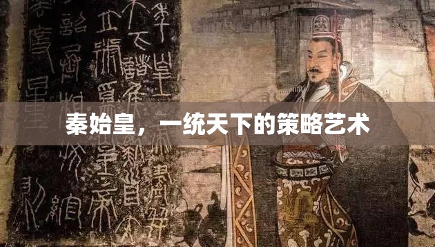 秦始皇，一統(tǒng)天下的策略與藝術(shù)