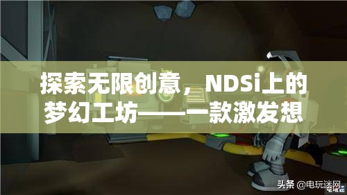 NDSi上的夢幻工坊，解鎖無限創(chuàng)意的創(chuàng)意游戲