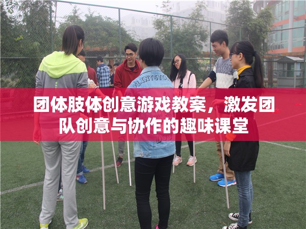 激發(fā)團(tuán)隊(duì)創(chuàng)意與協(xié)作的趣味課堂，團(tuán)體肢體創(chuàng)意游戲教案