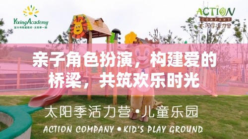 親子角色扮演，共筑愛的橋梁，共享歡樂時(shí)光