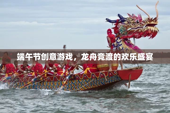龍舟競渡，打造歡樂的端午節(jié)創(chuàng)意游戲
