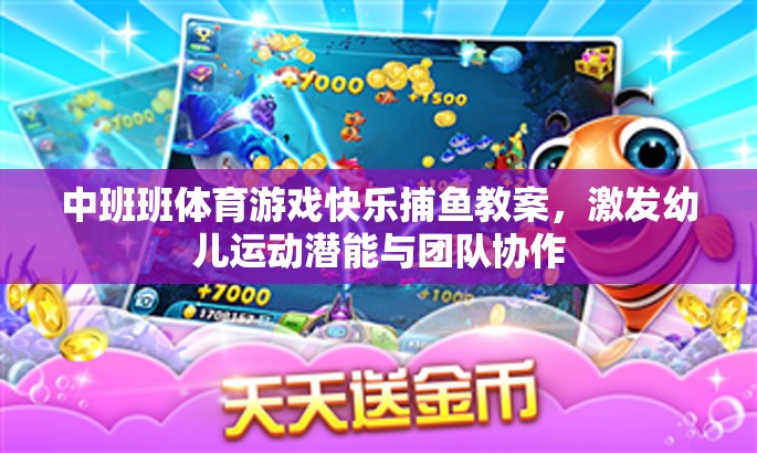中班快樂(lè)捕魚(yú)，激發(fā)幼兒運(yùn)動(dòng)潛能與團(tuán)隊(duì)協(xié)作的體育游戲教案