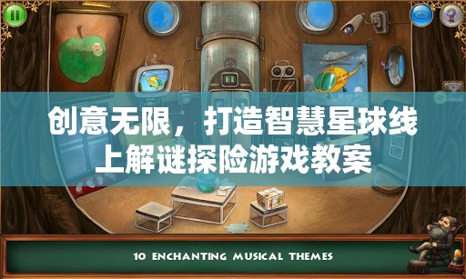 創(chuàng)意驅(qū)動(dòng)的智慧星球，設(shè)計(jì)線(xiàn)上解謎探險(xiǎn)游戲教案
