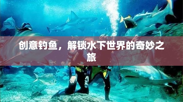 創(chuàng)意釣魚(yú)，解鎖水下世界的奇妙探險(xiǎn)