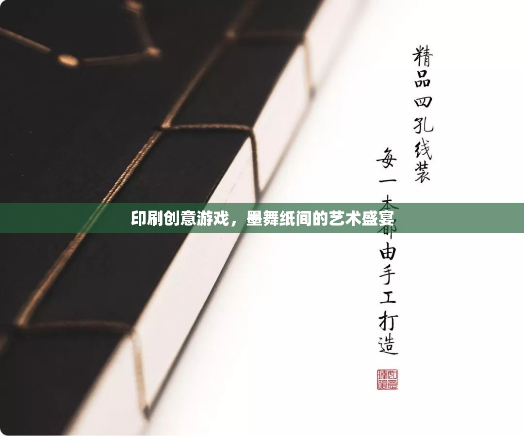 墨舞紙間的藝術(shù)盛宴，探索印刷創(chuàng)意游戲的無限可能