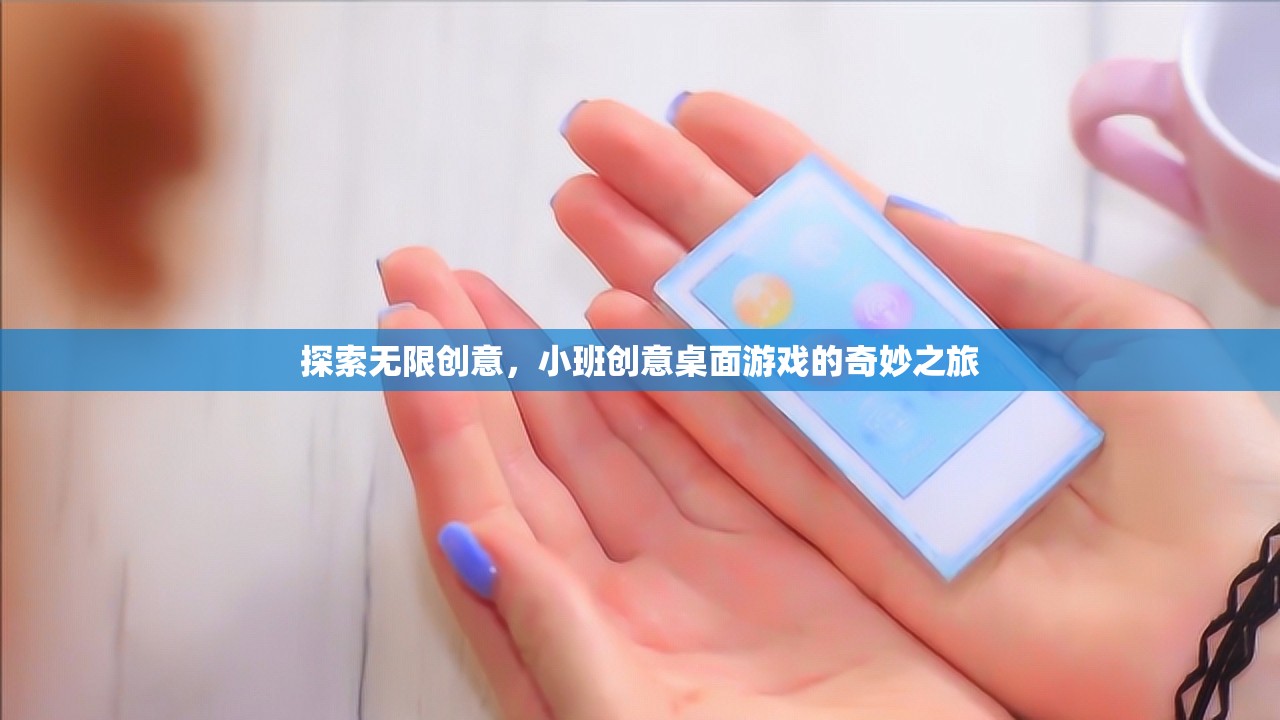 小班創(chuàng)意桌面游戲，探索無限創(chuàng)意的奇妙之旅