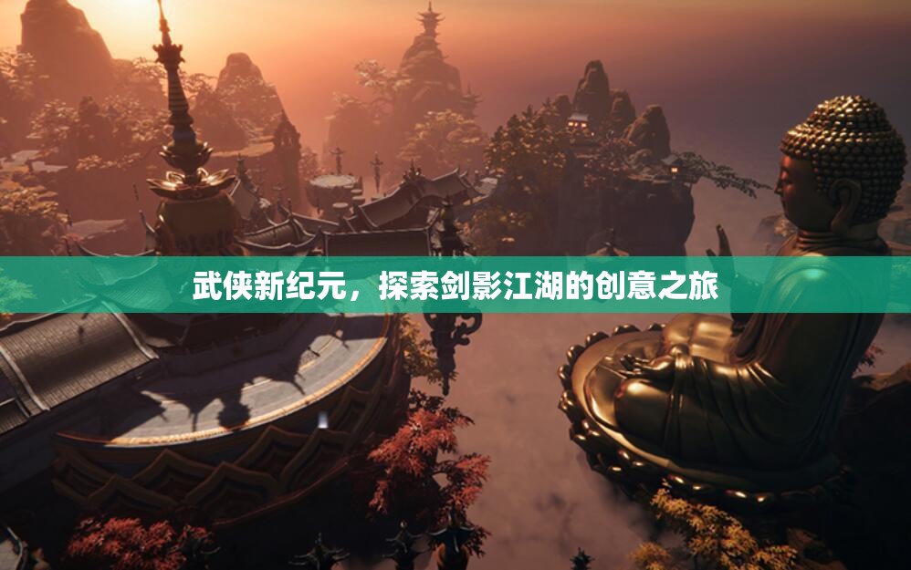 劍影江湖，武俠新紀(jì)元的創(chuàng)意探索之旅