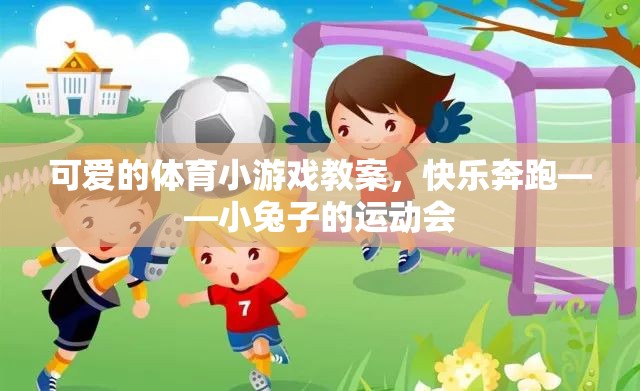 快樂(lè)奔跑，小兔子的運(yùn)動(dòng)會(huì)——打造可愛(ài)的體育小游戲教案