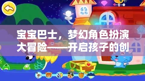 寶寶巴士，夢幻角色扮演大冒險，激發(fā)孩子的創(chuàng)意與想象力之旅