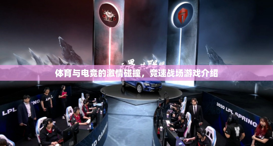 體育與電競(jìng)的激情交匯，競(jìng)速戰(zhàn)場(chǎng)游戲深度解析