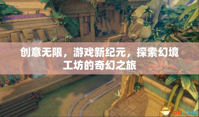 探索幻境工坊，開啟創(chuàng)意無限的游戲新紀元
