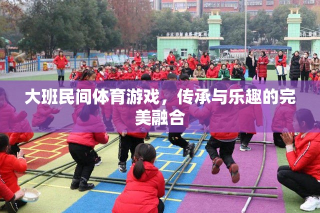 大班民間體育游戲，傳統(tǒng)與樂趣的精彩碰撞