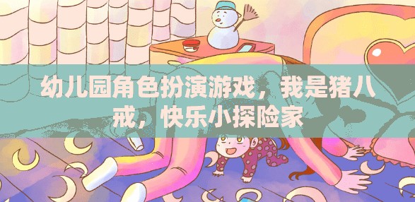 豬八戒的快樂(lè)小探險(xiǎn)，幼兒園角色扮演游戲