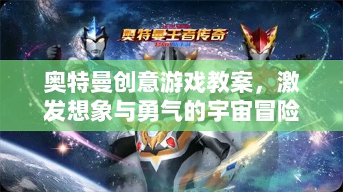 奧特曼創(chuàng)意游戲教案，點(diǎn)燃孩子的宇宙冒險(xiǎn)想象力與勇氣