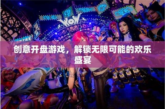 創(chuàng)意開盤游戲，解鎖歡樂盛宴的無限可能
