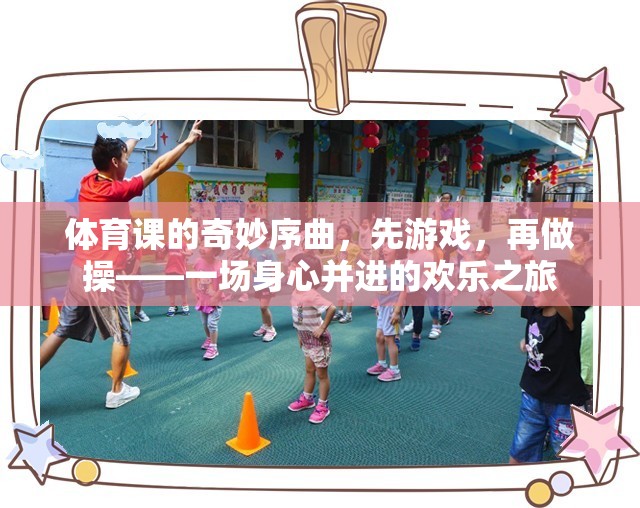 體育課的奇妙序曲，先游戲，再做操——一場身心并進的歡樂之旅